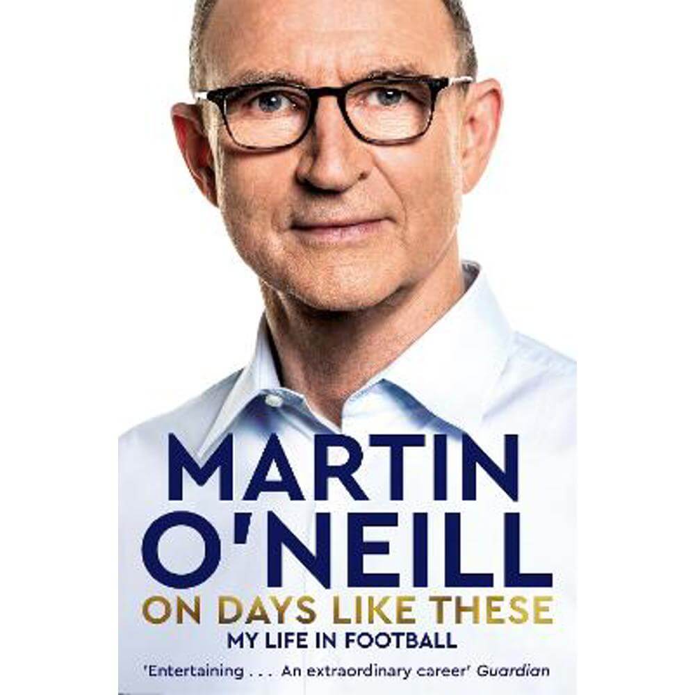 On Days Like These: The Incredible Autobiography of a Football Legend (Paperback) - Martin O'Neill